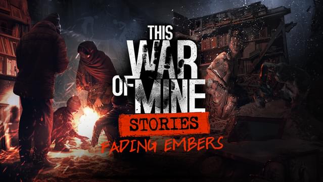 This War of Mine Stories + Fading Embers v6.0.0-fix